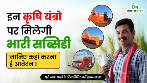 इन कृषि यंत्रो पर मिलेगी भारी सब्सिडी, जानिए कहां करना है आवेदन ! image