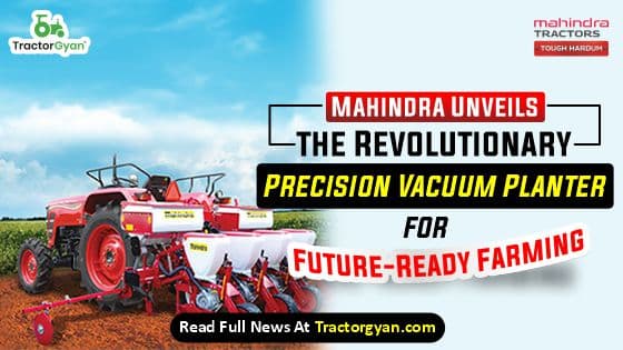Mahindra Unveils the Revolutionary Precision Vacuum Planter for Future-Ready Farming image