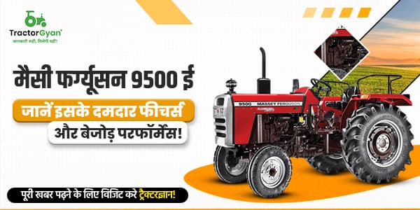 मैसी फर्ग्यूसन 9500 ई: जानें इसके दमदार फीचर्स और बेजोड़ परफॉर्मेंस! image