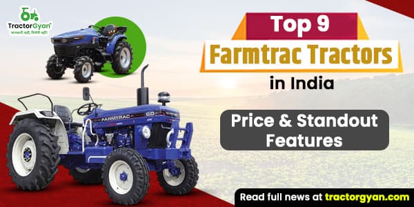 Top 9 Farmtrac Tractors in India 2025-2026: Price, & Standout Features