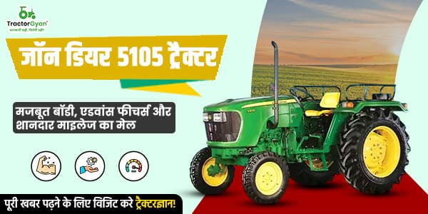 जॉन डियर 5105 ट्रैक्टर: मजबूत बॉडी, एडवांस फीचर्स और शानदार माइलेज का मेल image