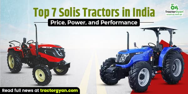 Top 7 Solis Tractors in India: Price, Power, and Performance image