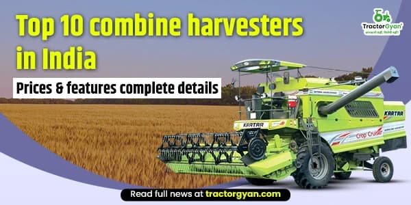 Top 10 combine harvesters in India: Prices & features complete details Top 10 combine harvesters in India: Prices & features complete details image
