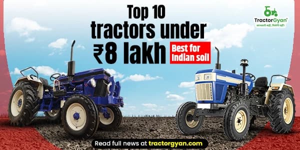 Top 10 Tractors Under ₹8 Lakh – Best for Indian soil Top 10 Tractors Under ₹8 Lakh – Best for Indian soil image