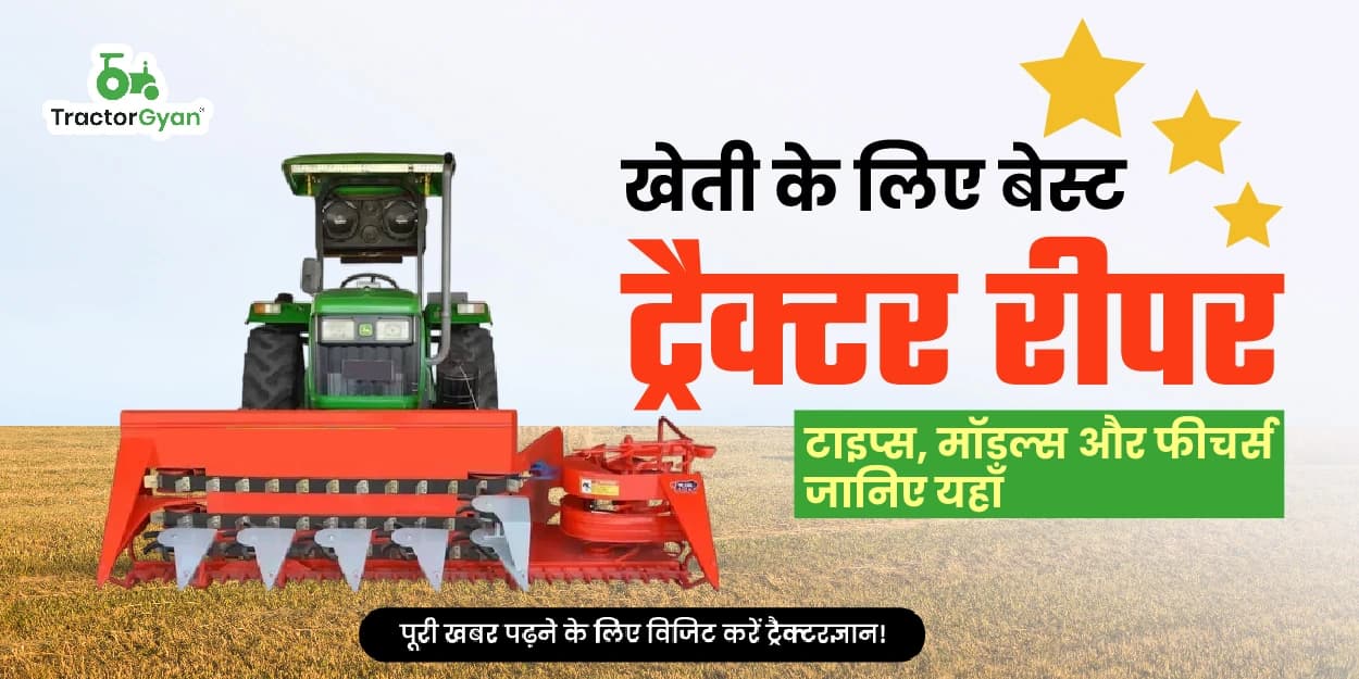 खेती के लिए बेस्ट ट्रैक्टर रीपर: टाइप्स, मॉडल्स और फीचर्स जानिए यहाँ
