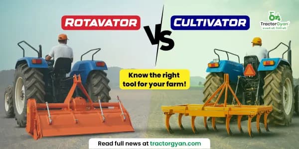 Rotavator vs Cultivator: Know the right tool for your farm!