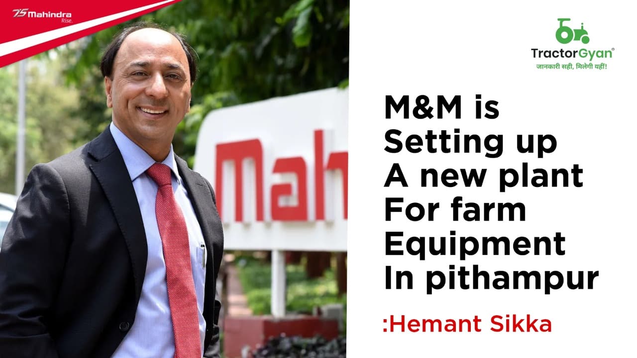 M&M is setting up a new plant for farm equipment in Pithampur: Hemant Sikka image