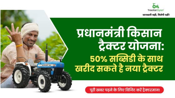 प्रधानमंत्री किसान ट्रैक्टर योजना: 50% सब्सिडी के साथ खरीद सकते है नया ट्रेक्टर | ट्रैक्टरज्ञान image