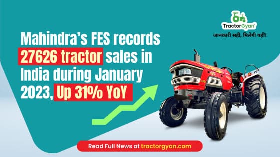 Mahindra’s FES records 27626 tractor sales in India during January 2023, Up 31% YoY Mahindra’s FES records 27626 tractor sales in India during January 2023, Up 31% YoY image