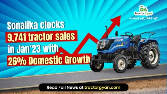 Sonalika clocks 9,741 tractor sales in January 2023 with 26% Domestic Growth Sonalika clocks 9,741 tractor sales in January 2023 with 26% Domestic Growth image