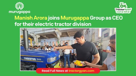 Manish Arora Joins Murugappa Group as CEO for their Electric Tractor Division image