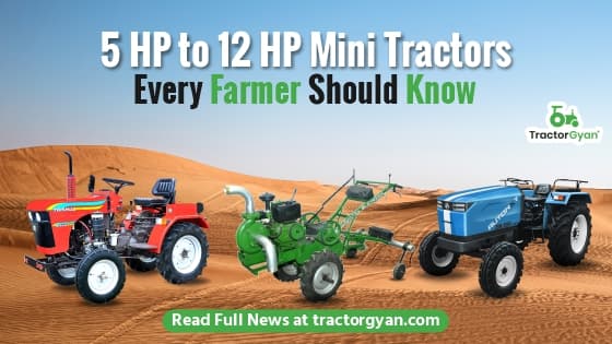 5 HP to 12 HP Mini Tractors: Every farmer Should Know 5 HP to 12 HP Mini Tractors: Every farmer Should Know image