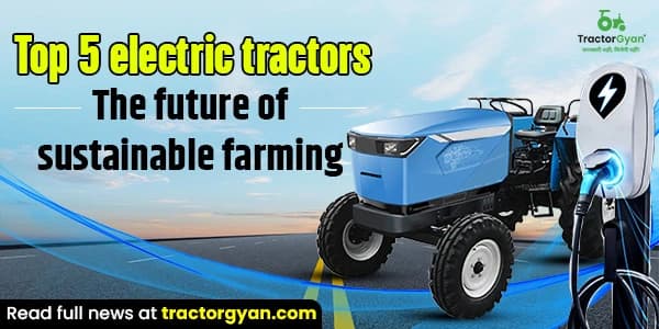 Top 5 Electric Tractors: The Future of Sustainable Farming Top 5 Electric Tractors: The Future of Sustainable Farming image