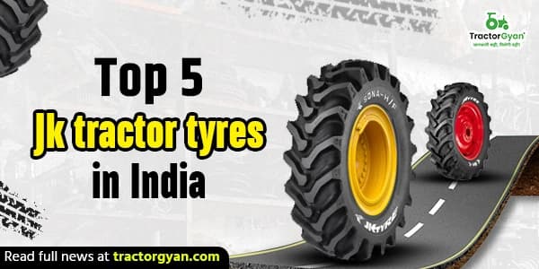 Top 5 JK Tractor Tyres in India Top 5 JK Tractor Tyres in India image