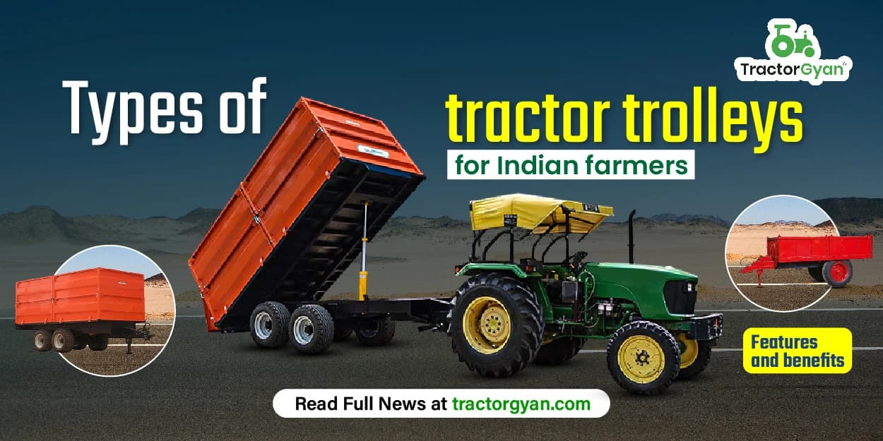 Types of tractor trolleys for Indian farmers: Features and benefits Types of tractor trolleys for Indian farmers: Features and benefits