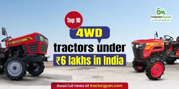 Top 10 4WD tractors under ₹6 lakhs in India Top 10 4WD tractors under ₹6 lakhs in India image