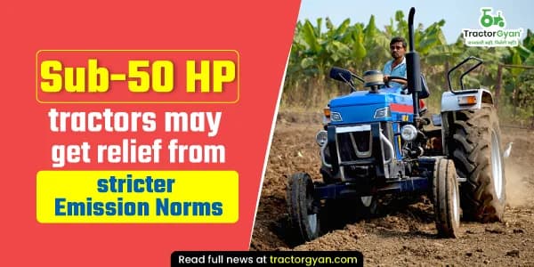 Sub-50 HP tractors may get relief from stricter Emission Norms Sub-50 HP tractors may get relief from stricter Emission Norms image