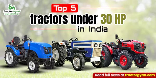 Top 5 tractors under 30 hp in India Top 5 tractors under 30 hp in India image