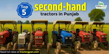 Top 5 Second-Hand Tractors in Punjab - With Updated Prices Top 5 Second-Hand Tractors in Punjab - With Updated Prices
