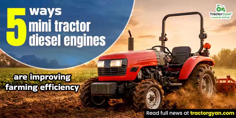 5 ways mini tractor diesel engines are improving farming efficiency 5 ways mini tractor diesel engines are improving farming efficiency image