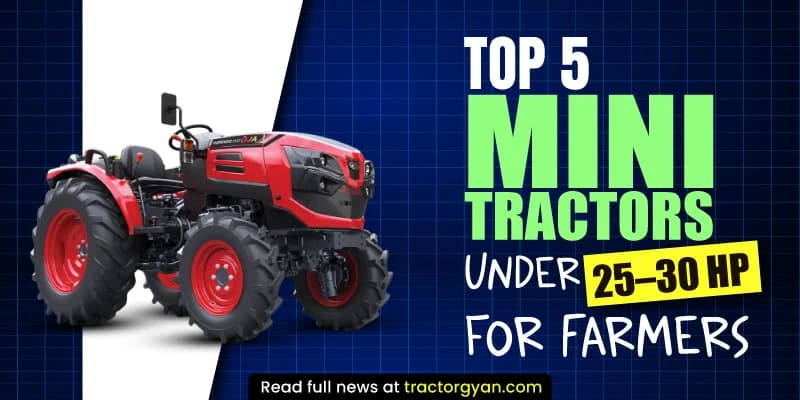 Top 5 Mini tractors under 25–30 HP for farmers Top 5 Mini tractors under 25–30 HP for farmers