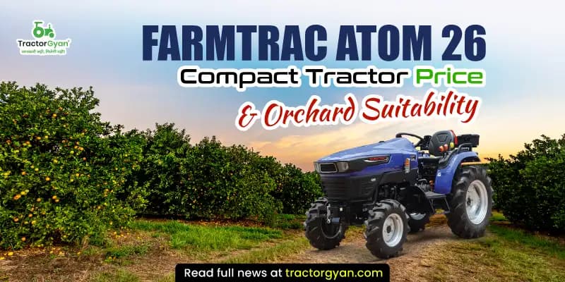 Farmtrac Atom 26 compact tractor price & orchard suitability Farmtrac Atom 26 compact tractor price & orchard suitability