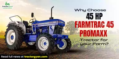 Why Choose 45 HP Farmtrac 45 Promaxx Tractor for your Farm? Why Choose 45 HP Farmtrac 45 Promaxx Tractor for your Farm?