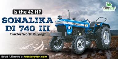Is the 42 HP Sonalika DI 740 III Tractor Worth Buying? Is the 42 HP Sonalika DI 740 III Tractor Worth Buying?